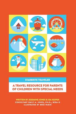 STARBRITE Traveler: A Travel Resource For Parents Of Children With Special Needs - Jones, Jesemine, and Jones, Ph D Bcba-D Emily a (Editor)