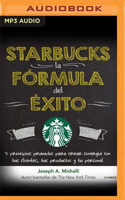 Starbucks, La Frmula del xito: 5 Principios Probados Para Crear Sinergia Con Tus Clientes, Tus Productos Y Tu Personal - Michelli, Joseph A, and Quiroz, Gerardo (Read by)