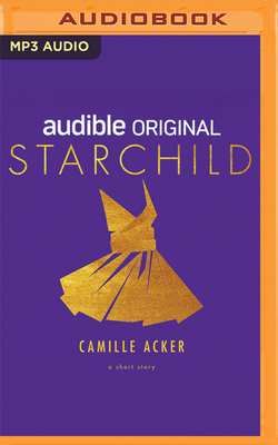 Starchild: A Short Story - Acker, Camille, and Abbott-Pratt, Joniece (Read by), and Chilton, Karen (Read by)