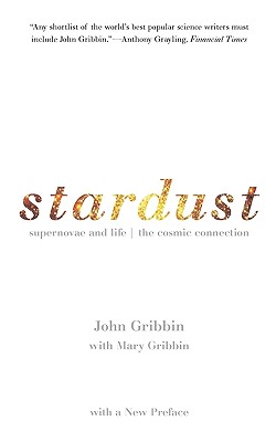 Stardust: Supernovae and Life -- The Cosmic Connection - Gribbin, John R, and Gribbin, Mary