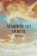 Stardust Yet Mortal