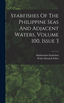 Starfishes Of The Philippine Seas And Adjacent Waters, Volume 100, Issue 3 - Fisher, Walter Kenrick, and Institution, Smithsonian