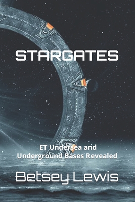 Stargates: ET Undersea and Underground Bases Revealed - Lewis, Betsey