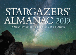 Stargazers' Almanac: A Monthly Guide to the Stars and Planets: 2019