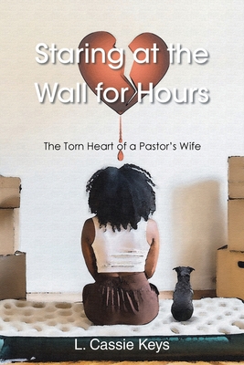 Staring at the Wall for Hours: The Torn Heart of a Pastor's Wife - Keys, L Cassie