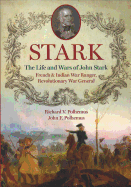 Stark: The Life and Wars of John Stark, French & Indian War Ranger, Revolutionary War General