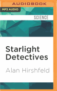 Starlight Detectives: How Astronomers, Inventors, and Eccentrics Discovered the Modern Universe