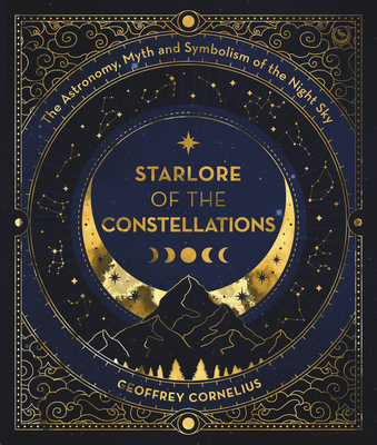 Starlore of the Constellations: The Astronomy, Myth and Symbolism of the Night Sky - Cornelius, Geoffrey