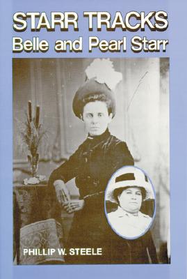 Starr Tracks: Belle and Pearl Starr - Steele, Phillip