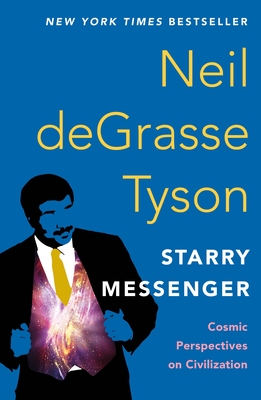 Starry Messenger: Cosmic Perspectives on Civilization - Tyson, Neil Degrasse