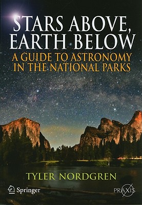 Stars Above, Earth Below: A Guide to Astronomy in the National Parks - Nordgren, Tyler