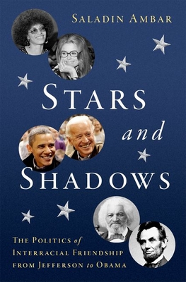 Stars and Shadows: The Politics of Interracial Friendship from Jefferson to Obama - Ambar, Saladin