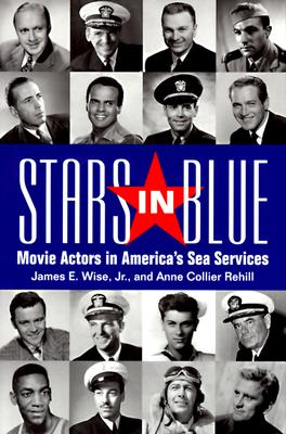 Stars in Blue: Movie Actors in America's Sea Services - Wise Jr, James E, and Rehill, Anne Collier