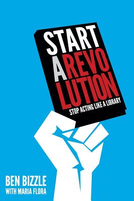 Start a Revolution: Stop Acting Like a Library - Bizzle, Ben, and Flora, Maria