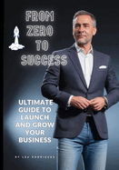 Start from Zero: The Complete Guide to Building a Successful Business