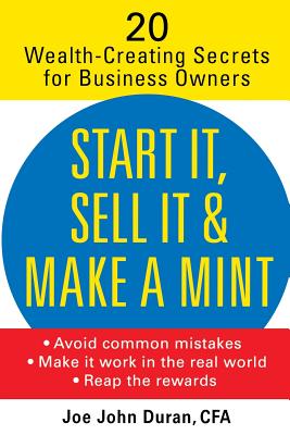 Start It, Sell It and Make a Mint: 20 Wealth-Creating Secrets for Business Owners - Duran, Joe John, First