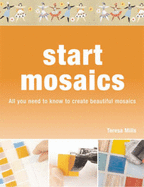 Start Mosaic: All You Need to Know to Start Making Beautiful Mosaics