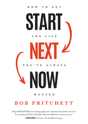 Start Next Now: How to Get the Life You've Always Wanted - Pritchett, Bob