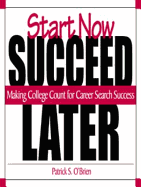 Start Now, Succeed Later: Making College Count for Career Search Success - O'Brien, Pat