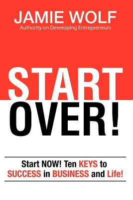 Start Over! Start Now! Ten Keys to Success in Business and Life! - Wolf, Jamie