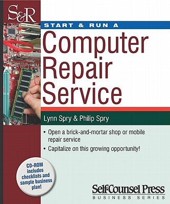 Start & Run a Computer Repair Service - Spry, Lynn, and Spry, Philip