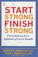 Start Strong, Finish Strong: Prescriptions for a Lifetime of Great Health - Cooper, Kenneth H, MD, MPH, and Cooper, Tyler, and Proctor, William