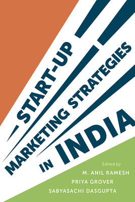 Start-Up Marketing Strategies in India - Ramesh, M Anil, Dr. (Editor), and Grover, Priya, Dr. (Editor), and Dasgupta, Sabyasachi, Dr. (Editor)