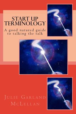 Start Up Terminology: A good natured guide to talking the talk - Garland McLellan, Julie