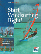 Start Windsurfing Right!: The National Standard of Quality Instruction for Anyone Learning How to Windsurf