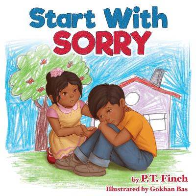Start With Sorry: A Children's Picture Book With Lessons in Empathy, Sharing, Manners & Anger Management - Finch, P T, and Mullen, Jody (Editor)