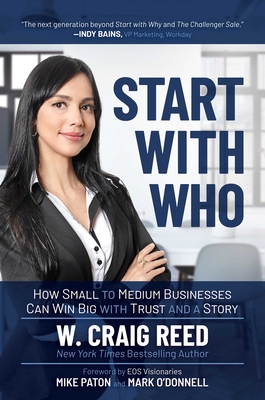 Start with Who: How Small to Medium Businesses Can Win Big with Trust and a Story - Reed, W Craig, and Paton, Mike (Foreword by), and O'Donnell, Mark (Foreword by)