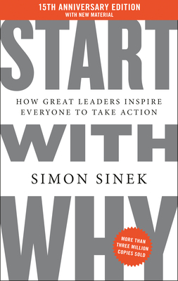 Start with Why 15th Anniversary Edition: How Great Leaders Inspire Everyone to Take Action - Sinek, Simon