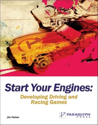 Start Your Engines: Developing Driving and Racing Games - Parker, Jim, Dr.