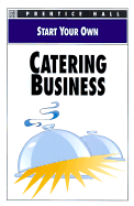 Start Your Own Catering Busines - Prentice Hall