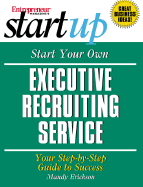 Start Your Own Executive Recruiting Service: Your Step-By-Step Guide to Success