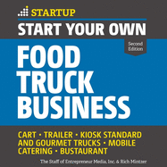 Start Your Own Food Truck Business: Cart, Trailer, Kiosk, Standard and Gourmet Trucks Mobile Catering Bustaurant, 2nd Edition