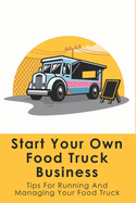 Start Your Own Food Truck Business: Tips For Running And Managing Your Food Truck: Food Truck Permits & Licenses Explained