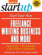 Start Your Own Freelance Writing Business and More: Copywriter, Proofreader, Copy Editor, Journalist