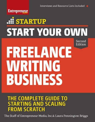 Start Your Own Freelance Writing Business: The Complete Guide to Starting and Scaling from Scratch - The Staff of Entrepreneur Media, and Briggs, Laura