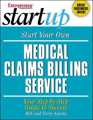 Start Your Own Medical Claims Billing Service: Your Step-By-Step Guide to Success - Adams, Rob, and Adams, Terry, and Entrepreneur Press