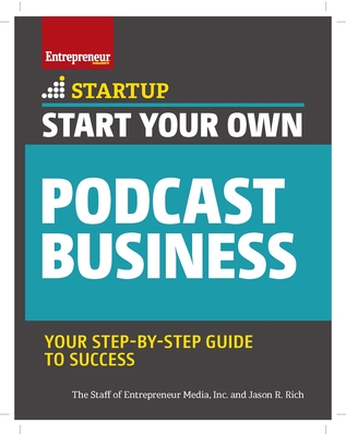 Start Your Own Podcast Business - Media, The Staff of Entrepreneur, and Rich, Jason R