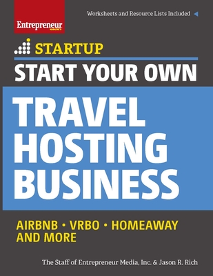 Start Your Own Travel Hosting Business: Airbnb, Vrbo, Homeaway, and More - The Staff of Entrepreneur Media, and Rich, Jason R