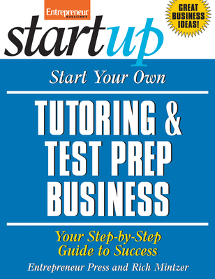 Start Your Own Tutoring & Test Prep Business: Your Step-By-Step Guide to Success - Media, The Staff of Entrepreneur, and Mintzer, Rich