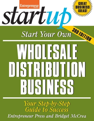 Start Your Own Wholesale Distribution Business: Your Step-By-Step Guide to Success - McCrea, Bridget, and Entrepreneur Magazine