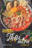 Starter Thai Hot Pot Cookbook: Delectable Yet Simple Thai Hot Pot Recipes