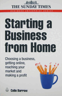 Starting a Business from Home: Choosing a Business, Getting Online, Reaching Your Market and Making a Profit