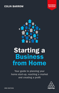 Starting a Business from Home: Your Guide to Planning Your Home Start-Up, Reaching a Market and Creating a Profit