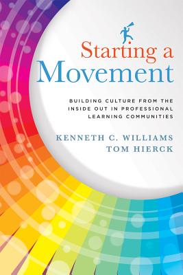 Starting a Movement: Building Culture from the Inside Out in Professional Learning Communities - Williams, Kenneth C, and Hierk, Tom