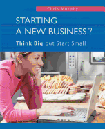 Starting a New Business?: Think Big But Start Small