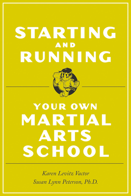 Starting and Running Your Own Martial Arts School - Vactor, Karen Levitz, and Peterson, Susan Lynn